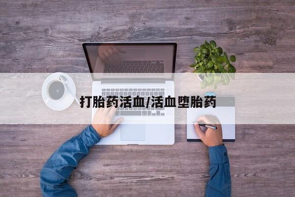 哪里有堕胎药微信打胎药活血/活血堕胎药